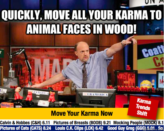 quickly move all your karma to animal faces in wood - Mad Karma with Jim Cramer