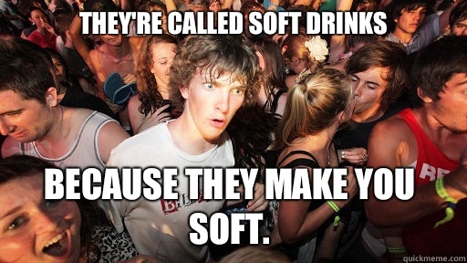 Theyre called soft drinks Go to school for their whole life - Sudden Clarity Clarence