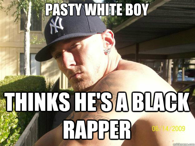 pasty white boy thinks hes a black rapper - Chad Elliott