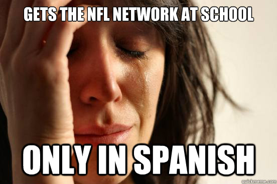 gets the nfl network at school only in spanish - First World Problems
