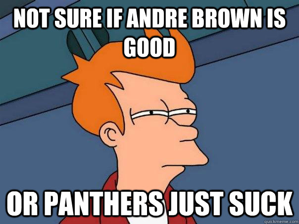 not sure if andre brown is good or panthers just suck - Futurama Fry