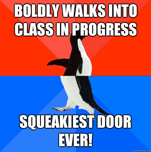 Boldly walks into class in progress goes to class next day a - Socially Awesome Awkward Penguin