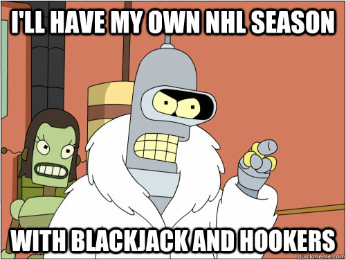 ill have my own nhl season with blackjack and hookers - Blackjack Bender