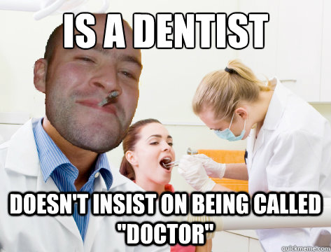 is a dentist doesnt insist on being called doctor - Good Guy Dentist