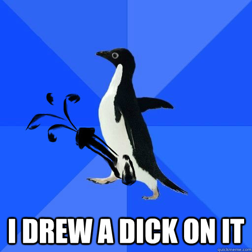 i drew a dick on it - socially orgasmic penguin