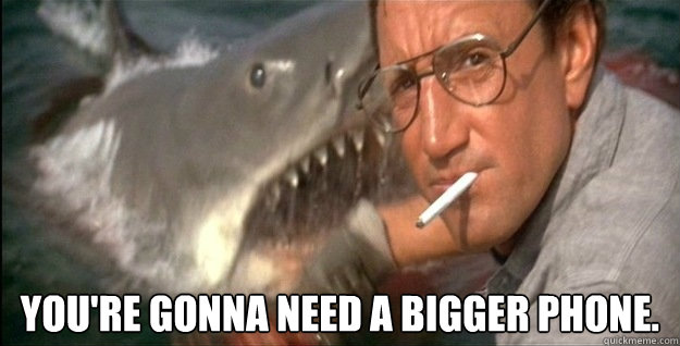 youre gonna need a bigger phone - Oath Jaws