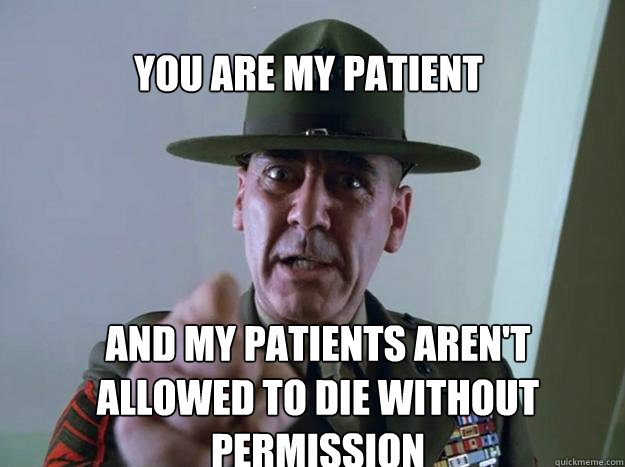 you are my patient and my patients arent allowed to die wit - Gunnery Sergeant Hartman