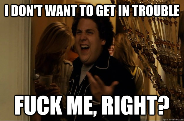 i dont want to get in trouble fuck me right - Fuck Me, Right