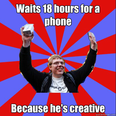 waits 18 hours for a phone because hes creative - Shit Apple Fan