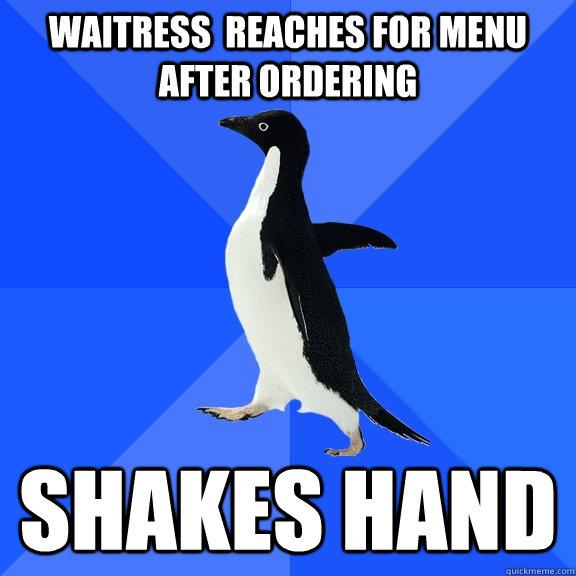 waitress reaches for menu after ordering shakes hand - Socially Awkward Penguin