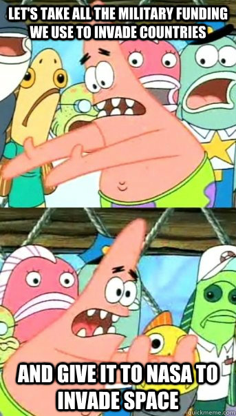 lets take all the military funding we use to invade countri - Push it somewhere else Patrick