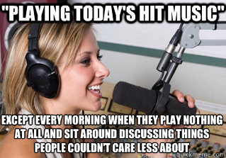 playing todays hit music except every morning when they p - scumbag radio dj