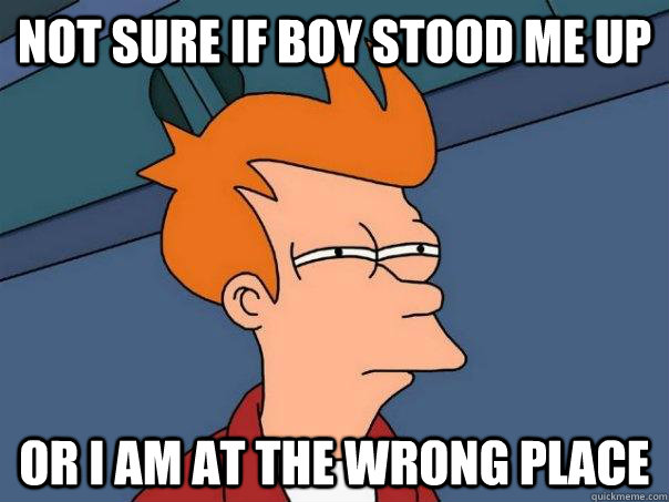 not sure if boy stood me up or i am at the wrong place - Futurama Fry