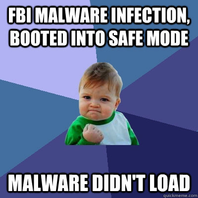 fbi malware infection booted into safe mode malware didnt - Success Kid
