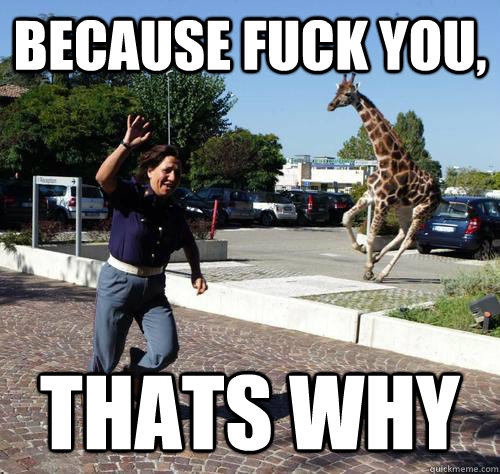because fuck you thats why -