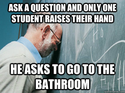 ask a question and only one student raises their hand he ask -