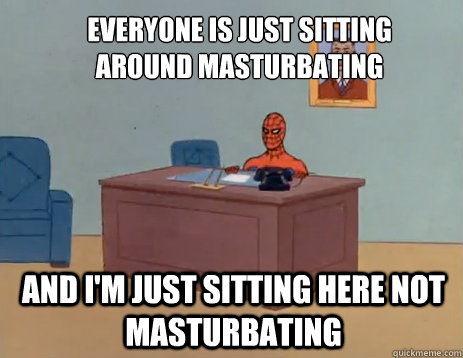 everyone is just sitting around masturbating and im just si - masturbating spiderman