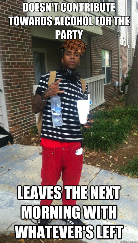 doesnt contribute towards alcohol for the party leaves the - Scumbag Mike Jones