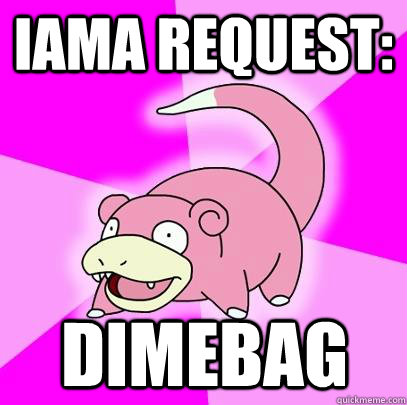 iama request dimebag - Slowpoke