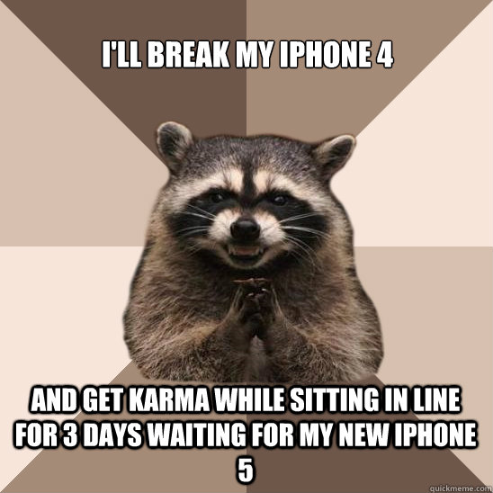 ill break my iphone 4 and get karma while sitting in line f - Evil Plotting Raccoon