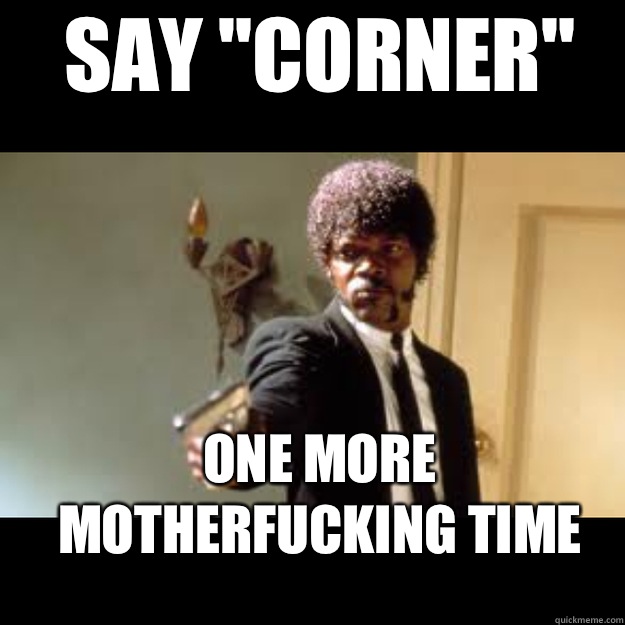 SAY CORNER ONE MORE MOTHERFUCKING TIME - Samuel Jackson