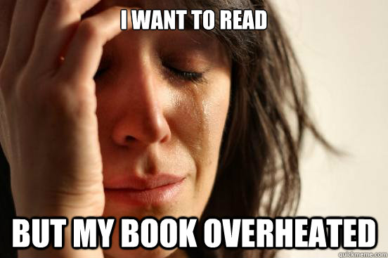 i want to read but my book overheated - First World Problems