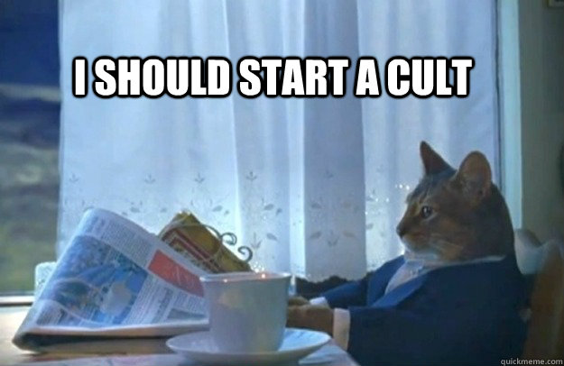 i should start a cult - Sophisticated Cat
