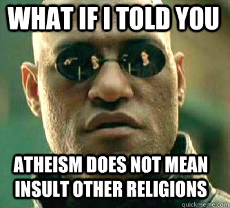 what if i told you atheism does not mean insult other religi - Matrix Morpheus