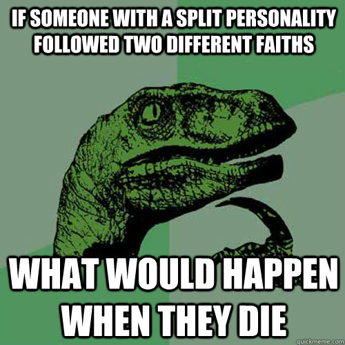 if someone with a split personality followed two different f - Philosoraptor