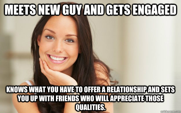 meets new guy and gets engaged knows what you have to offer - Good Girl Gina