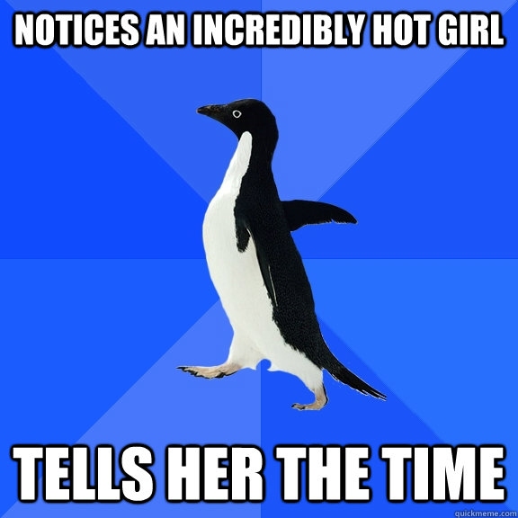notices an incredibly hot girl tells her the time - Socially Awkward Penguin