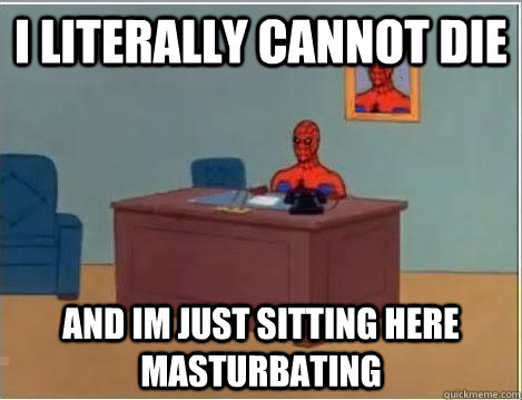 i literally cannot die and im just sitting here masturbating - Spiderman Desk