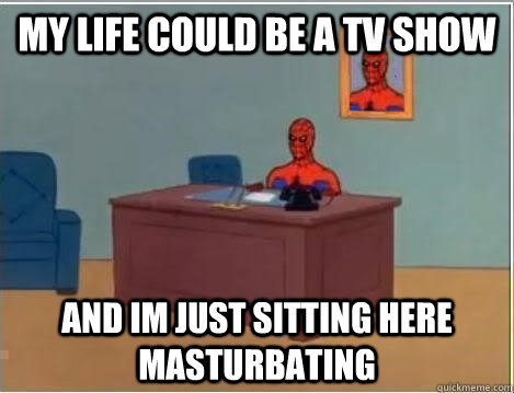 my life could be a tv show and im just sitting here masturba - Spiderman Desk