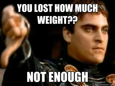 you lost how much weight not enough - Downvoting Roman