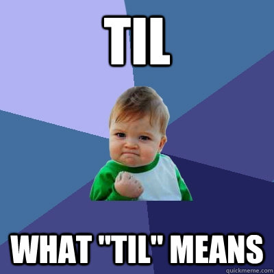 til what til means - Success Kid