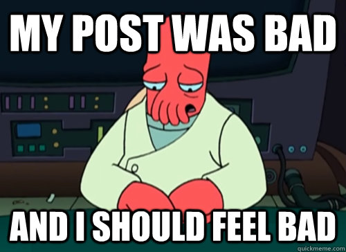 my post was bad and i should feel bad - sad zoidberg