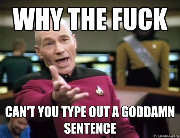 why the fuck cant you type out a goddamn sentence - Annoyed Picard HD