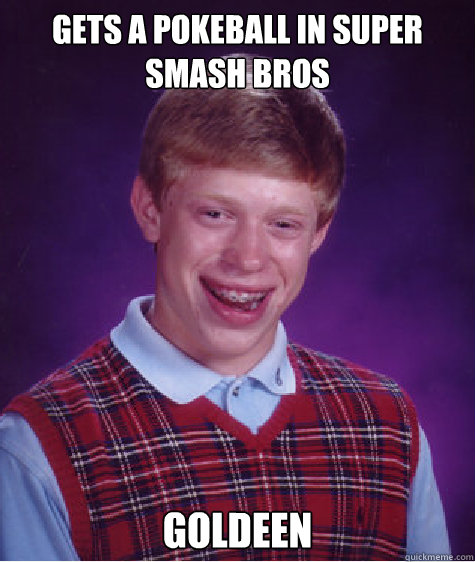 gets a pokeball in super smash bros goldeen - Bad Luck Brian