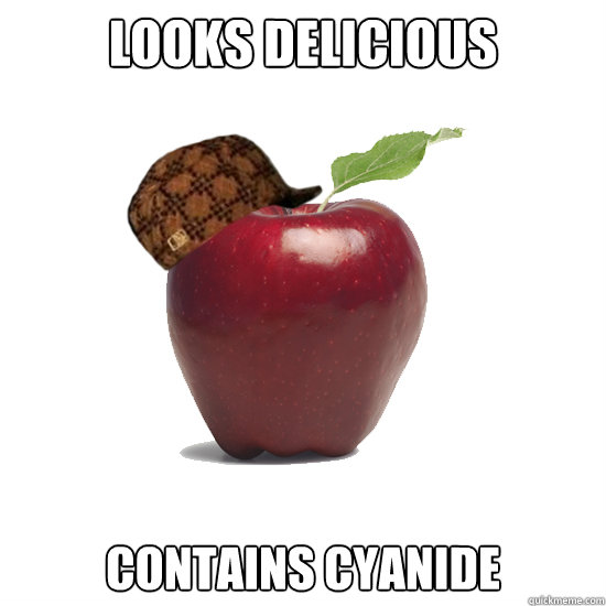 looks delicious contains cyanide - Scumbag Apple
