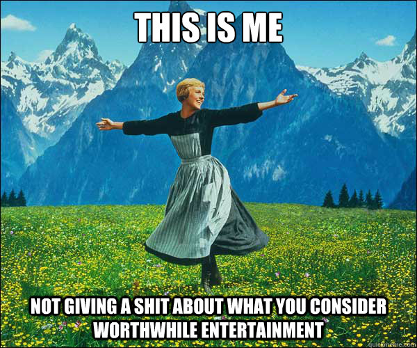 this is me not giving a shit about what you consider worthwh - Sound of Music