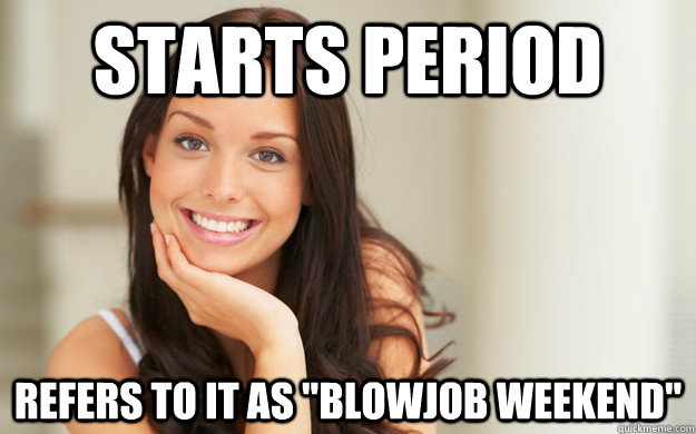 starts period refers to it as blowjob weekend - Good Girl Gina
