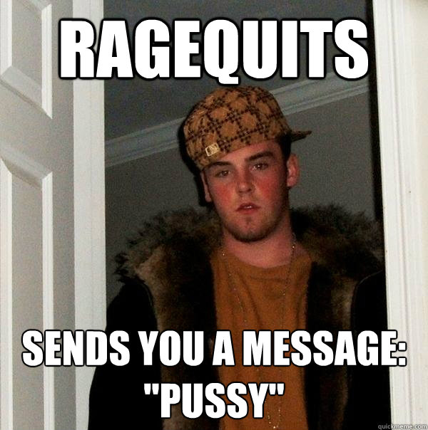 ragequits sends you a message pussy - Scumbag Steve