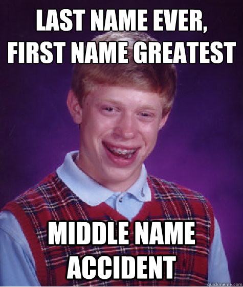 last-name-ever-first-name-greatest-middle-name-accident-bad-luck-brian