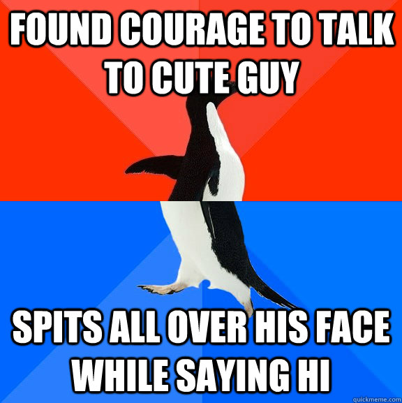 found courage to talk to cute guy spits all over his face w - Socially Awesome Awkward Penguin