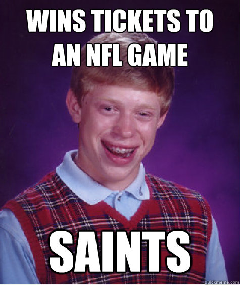 wins tickets to an nfl game saints - Bad Luck Brian