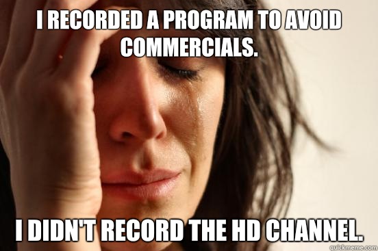 I recorded a program to avoid commercials I Didnt record the - First World Problems