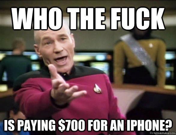 who the fuck is paying 700 for an iphone - Annoyed Picard HD