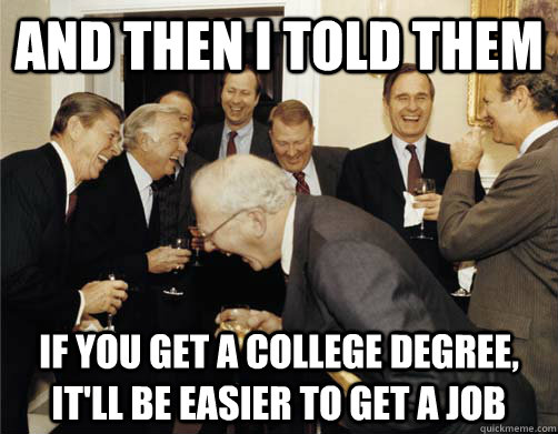 and then i told them if you get a college degree itll be e - And then I told them