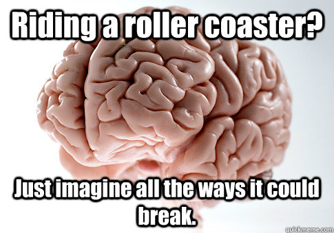riding a roller coaster just imagine all the ways it could - Scumbag Brain