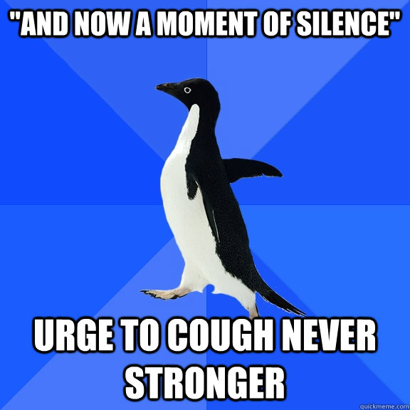 and now a moment of silence urge to cough never stronger - Socially Awkward Penguin